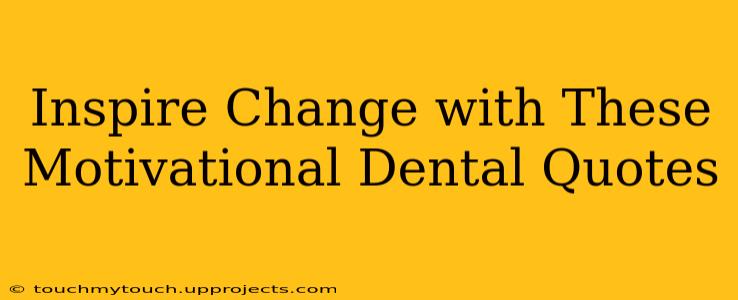 Inspire Change with These Motivational Dental Quotes