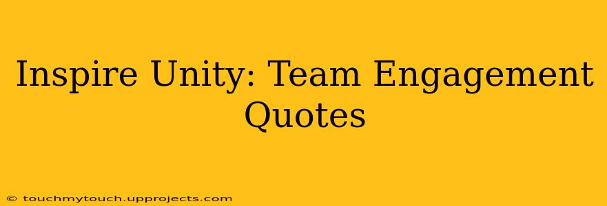 Inspire Unity: Team Engagement Quotes