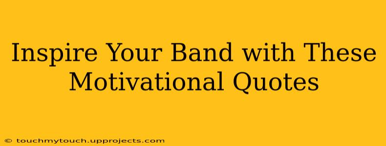 Inspire Your Band with These Motivational Quotes