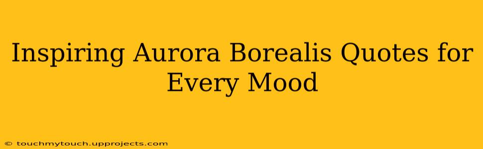 Inspiring Aurora Borealis Quotes for Every Mood