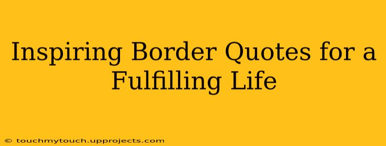 Inspiring Border Quotes for a Fulfilling Life