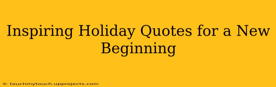 Inspiring Holiday Quotes for a New Beginning