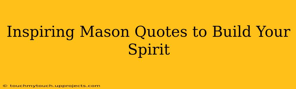 Inspiring Mason Quotes to Build Your Spirit