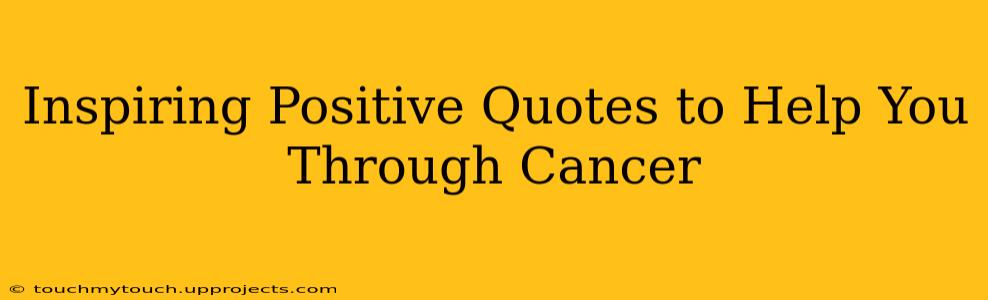 Inspiring Positive Quotes to Help You Through Cancer
