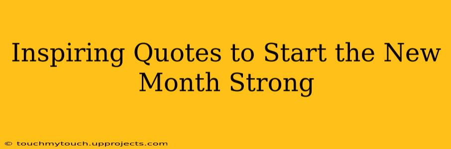 Inspiring Quotes to Start the New Month Strong
