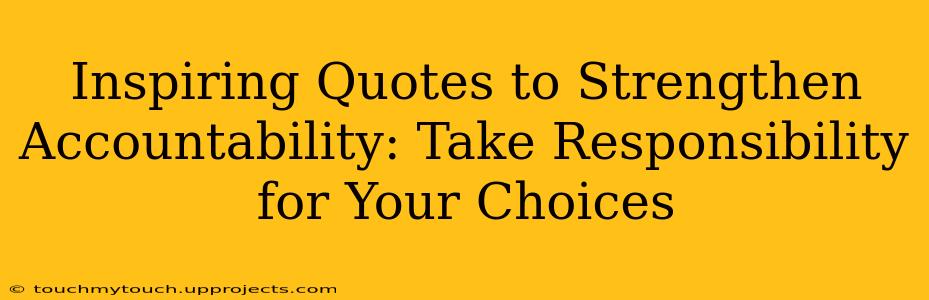 Inspiring Quotes to Strengthen Accountability: Take Responsibility for Your Choices