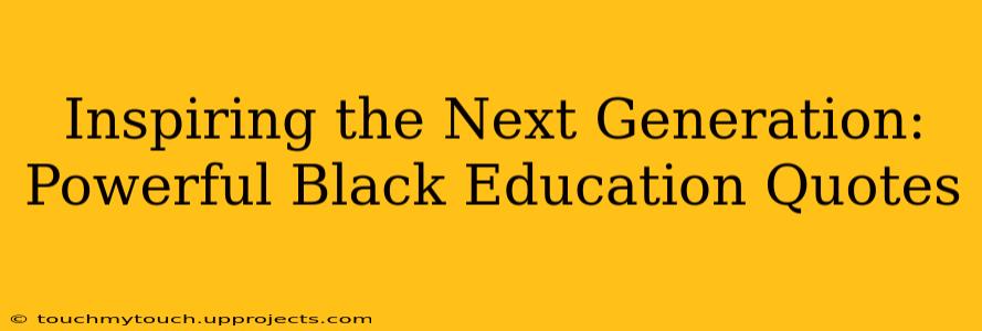 Inspiring the Next Generation: Powerful Black Education Quotes