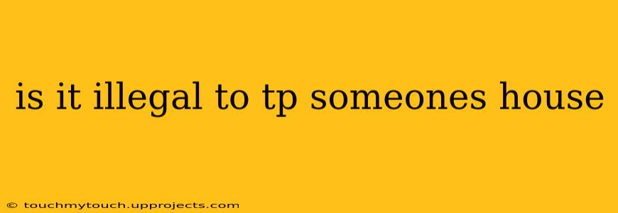 is it illegal to tp someones house