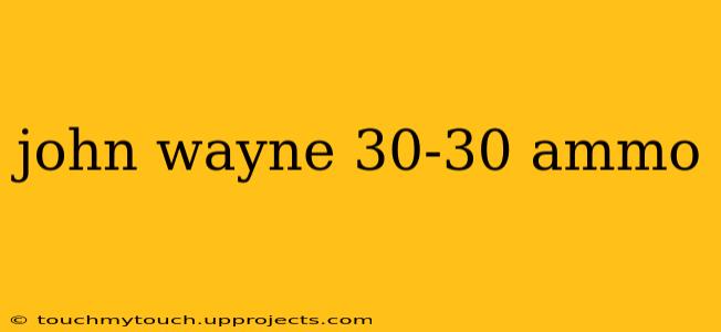 john wayne 30-30 ammo
