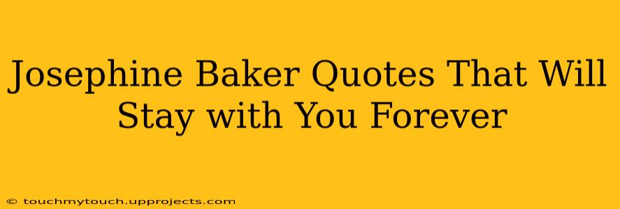 Josephine Baker Quotes That Will Stay with You Forever
