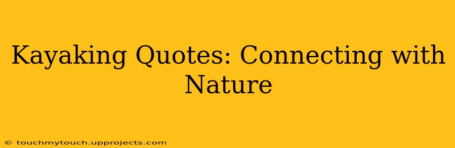 Kayaking Quotes: Connecting with Nature