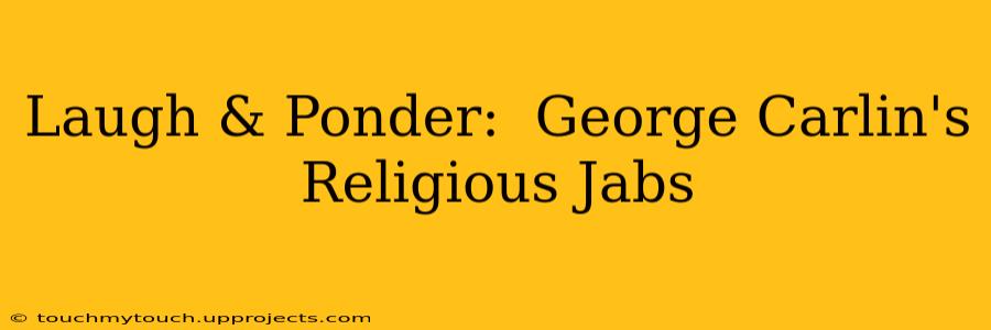 Laugh & Ponder:  George Carlin's Religious Jabs