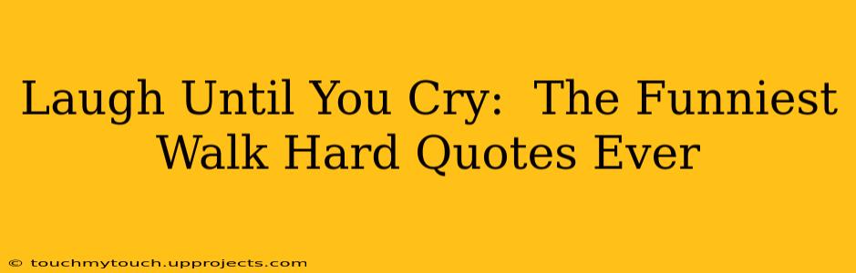 Laugh Until You Cry:  The Funniest Walk Hard Quotes Ever