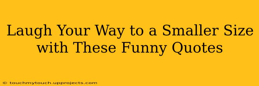 Laugh Your Way to a Smaller Size with These Funny Quotes