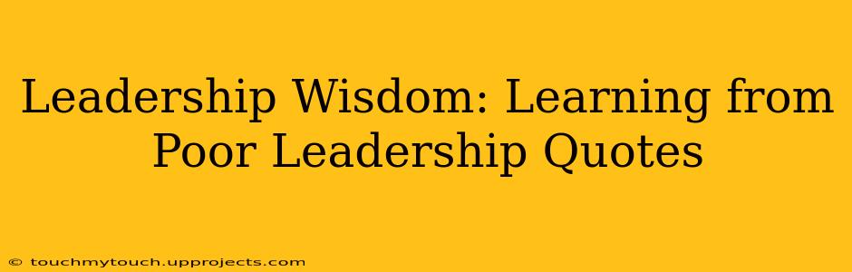Leadership Wisdom: Learning from Poor Leadership Quotes