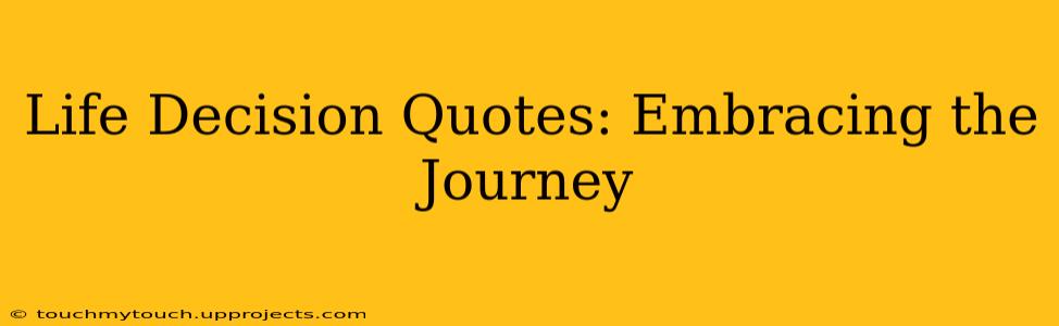 Life Decision Quotes: Embracing the Journey
