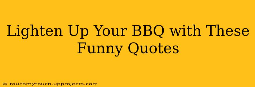 Lighten Up Your BBQ with These Funny Quotes
