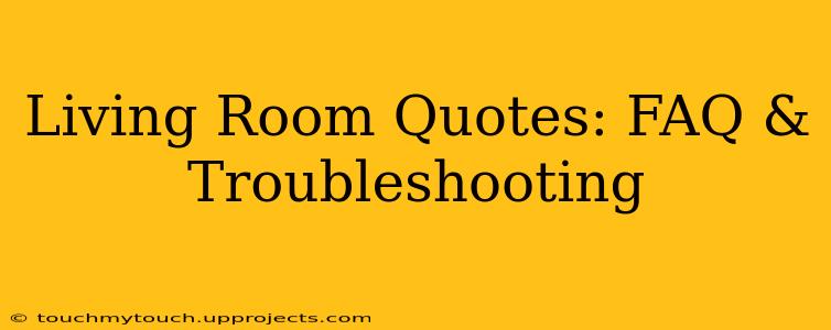 Living Room Quotes: FAQ & Troubleshooting