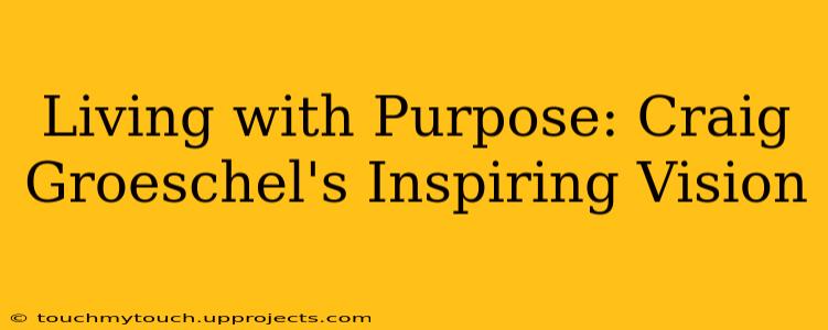 Living with Purpose: Craig Groeschel's Inspiring Vision
