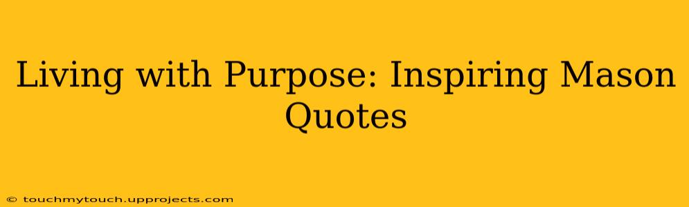Living with Purpose: Inspiring Mason Quotes