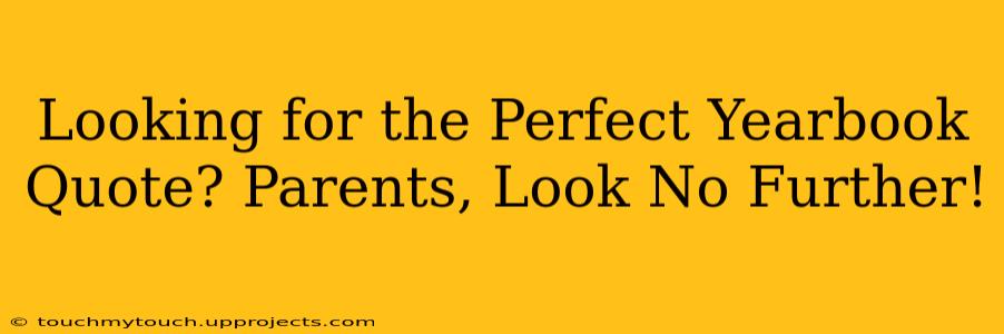 Looking for the Perfect Yearbook Quote? Parents, Look No Further!