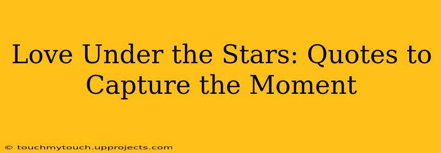 Love Under the Stars: Quotes to Capture the Moment