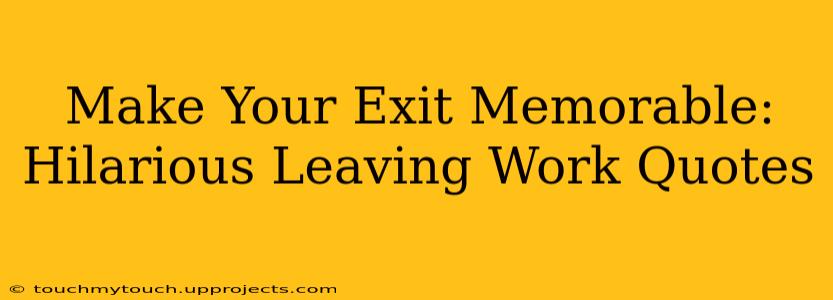Make Your Exit Memorable: Hilarious Leaving Work Quotes