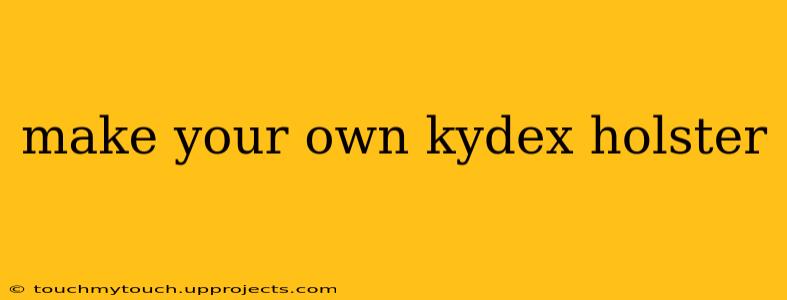 make your own kydex holster