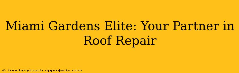 Miami Gardens Elite: Your Partner in Roof Repair