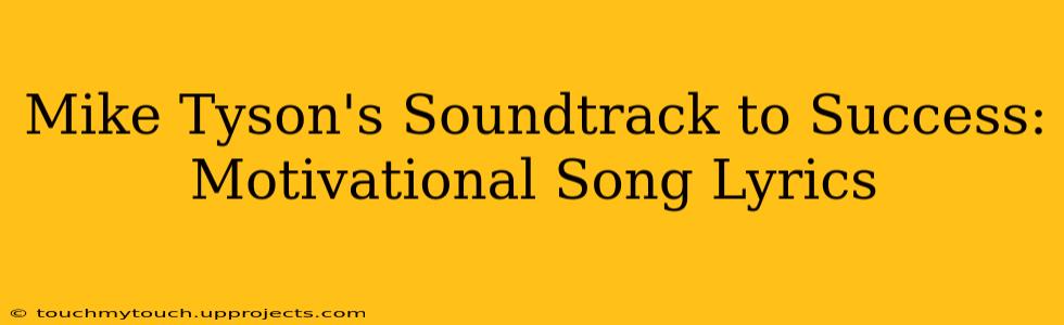 Mike Tyson's Soundtrack to Success: Motivational Song Lyrics