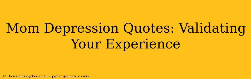 Mom Depression Quotes: Validating Your Experience
