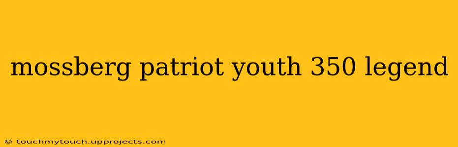 mossberg patriot youth 350 legend