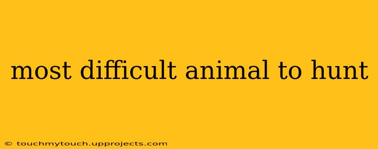 most difficult animal to hunt
