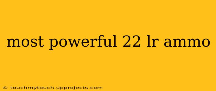 most powerful 22 lr ammo