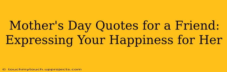 Mother's Day Quotes for a Friend: Expressing Your Happiness for Her