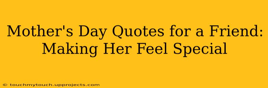 Mother's Day Quotes for a Friend: Making Her Feel Special