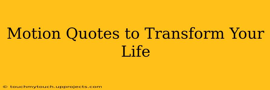 Motion Quotes to Transform Your Life
