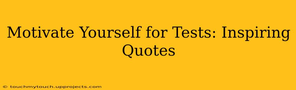 Motivate Yourself for Tests: Inspiring Quotes
