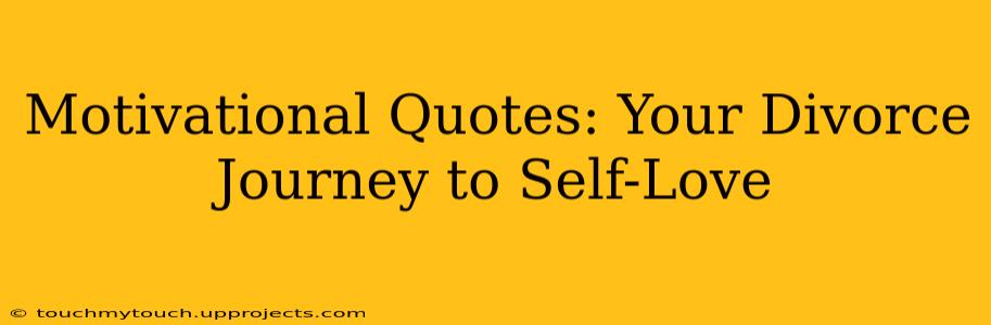 Motivational Quotes: Your Divorce Journey to Self-Love