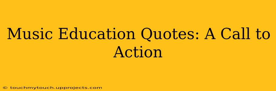 Music Education Quotes: A Call to Action