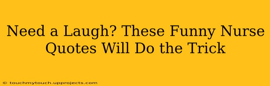 Need a Laugh? These Funny Nurse Quotes Will Do the Trick