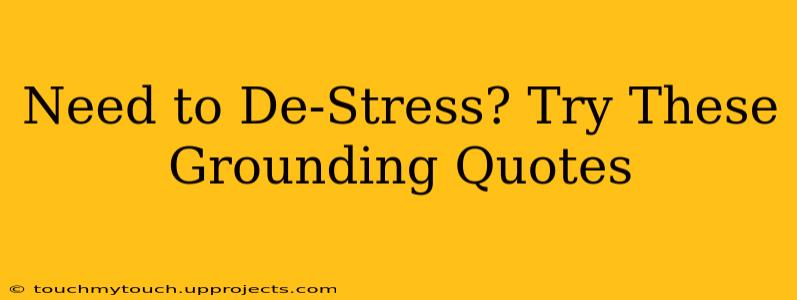 Need to De-Stress? Try These Grounding Quotes