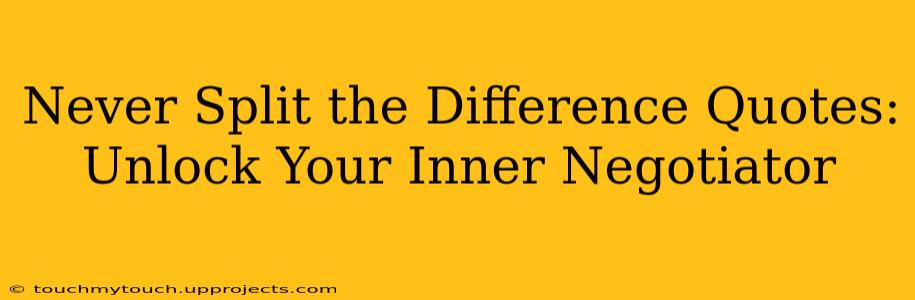 Never Split the Difference Quotes: Unlock Your Inner Negotiator