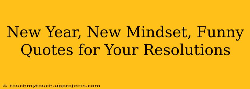 New Year, New Mindset, Funny Quotes for Your Resolutions