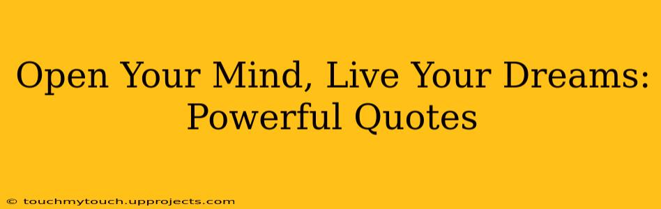 Open Your Mind, Live Your Dreams: Powerful Quotes