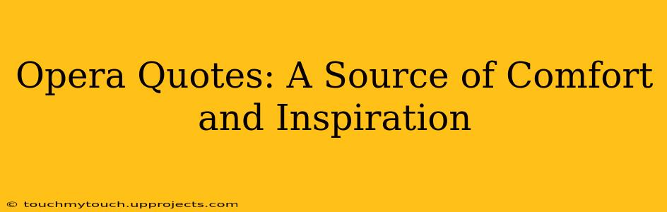 Opera Quotes: A Source of Comfort and Inspiration