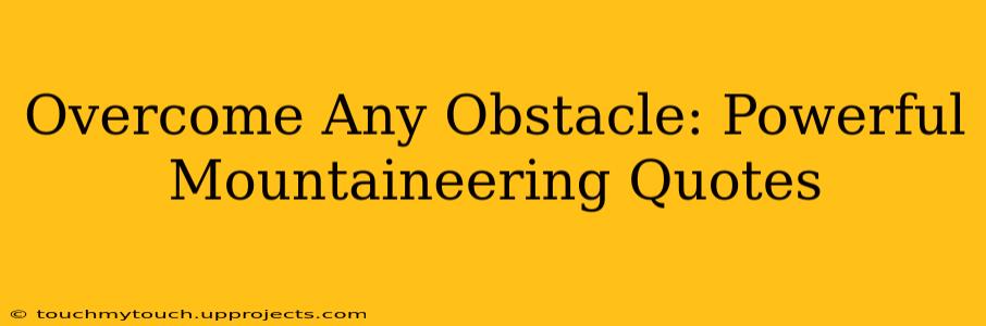 Overcome Any Obstacle: Powerful Mountaineering Quotes
