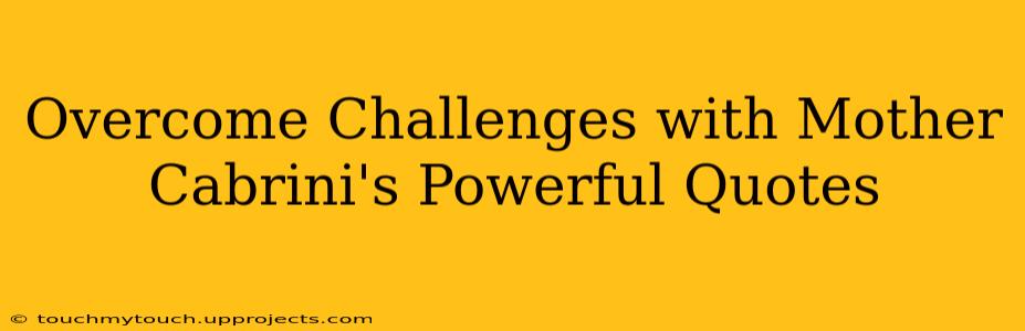 Overcome Challenges with Mother Cabrini's Powerful Quotes