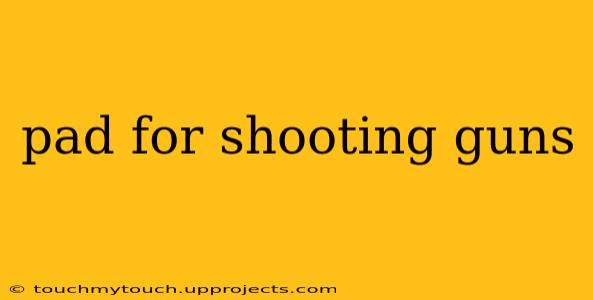 pad for shooting guns