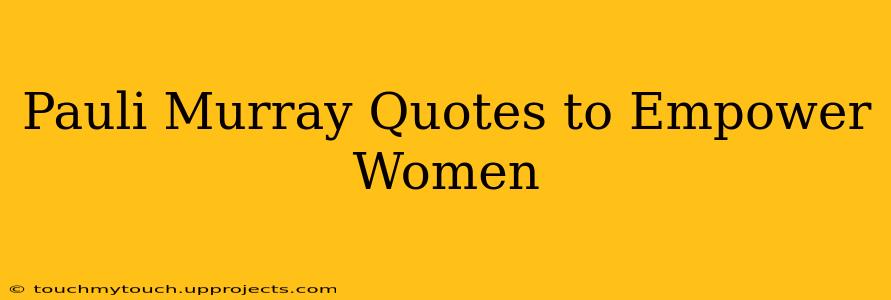 Pauli Murray Quotes to Empower Women